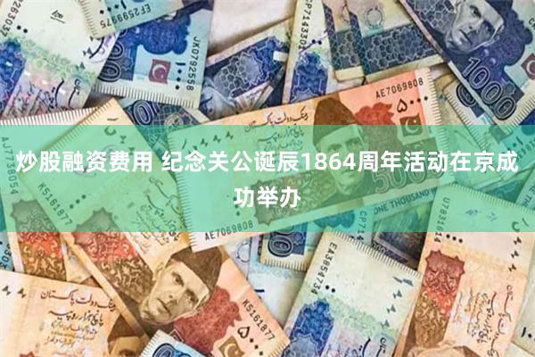 炒股融资费用 纪念关公诞辰1864周年活动在京成功举办