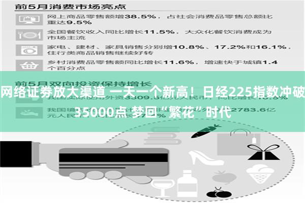 网络证劵放大渠道 一天一个新高！日经225指数冲破35000点 梦回“繁花”时代