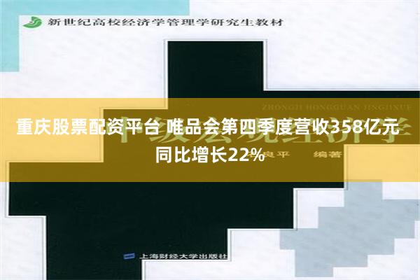 重庆股票配资平台 唯品会第四季度营收358亿元 同比增长22%