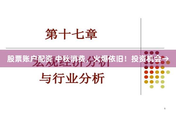 股票账户配资 中秋消费，火爆依旧！投资机会→