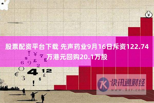 股票配资平台下载 先声药业9月16日斥资122.74万港元回购20.1万股