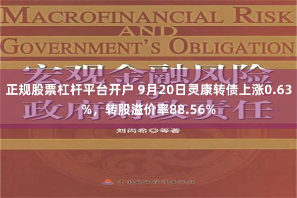 正规股票杠杆平台开户 9月20日灵康转债上涨0.63%，转股溢价率88.56%