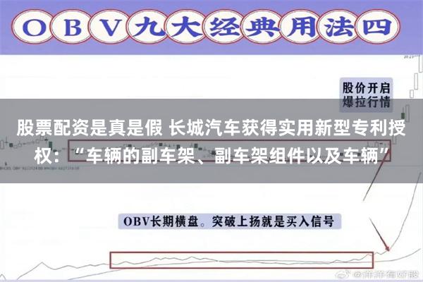 股票配资是真是假 长城汽车获得实用新型专利授权：“车辆的副车架、副车架组件以及车辆”