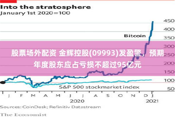 股票场外配资 金辉控股(09993)发盈警，预期年度股东应占亏损不超过95亿元